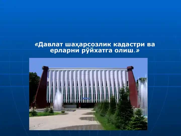 Давлат шаҳарсозлик кадастри ва ерларни рўйхатга олиш.