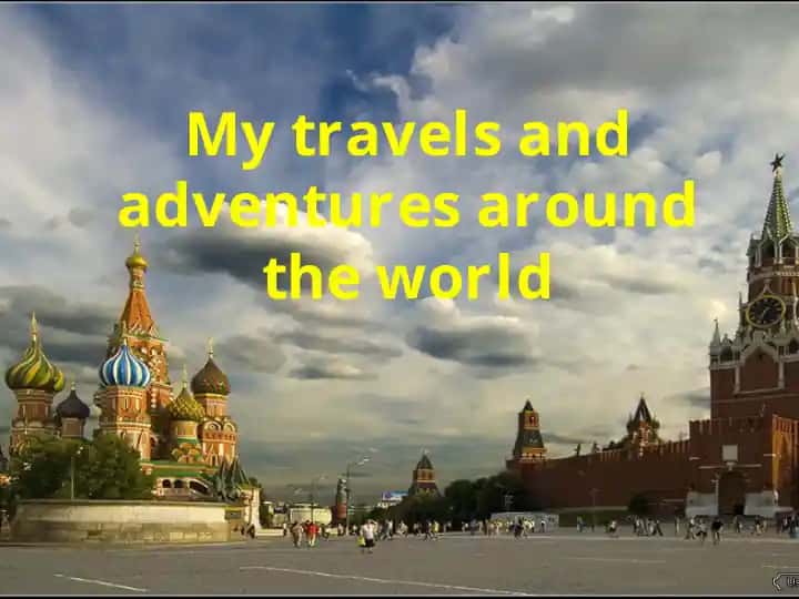My travels and adventures around the world