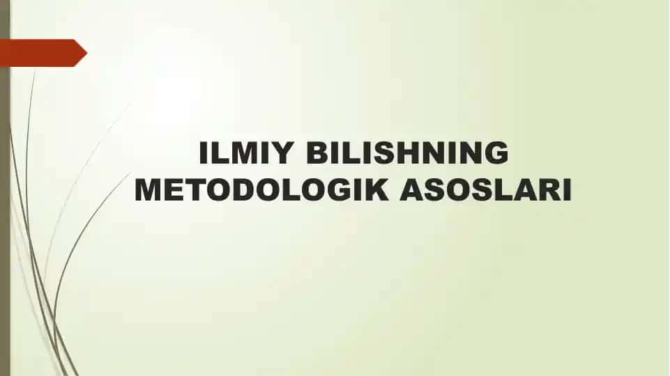 ILMIY BILISHNING METODOLOGIK ASOSLARI