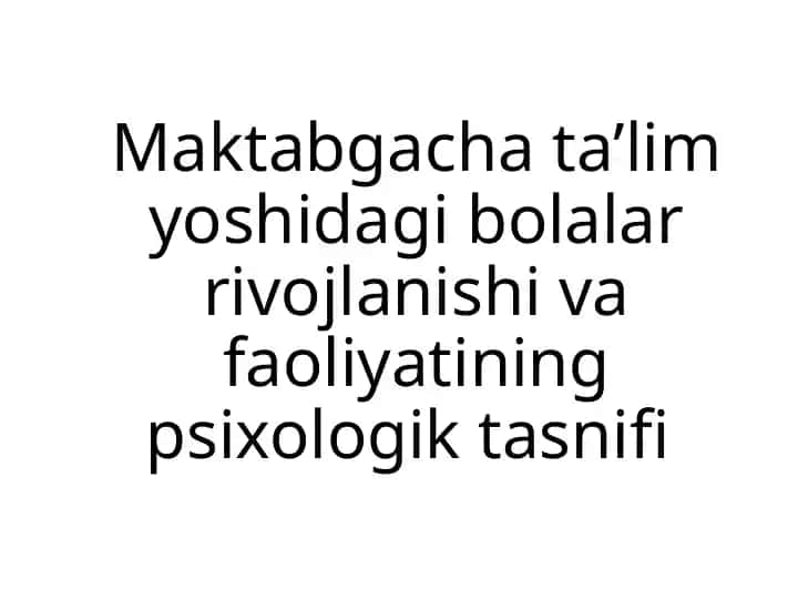 Maktabgacha ta'lim yoshidagi bolalar rivojlanishi va faoliyatining psixologik tasnifi