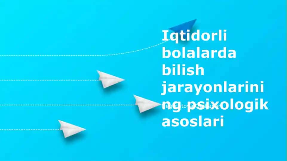Iqtidorli bolalarda bilish jarayonlarining psixologik asoslari