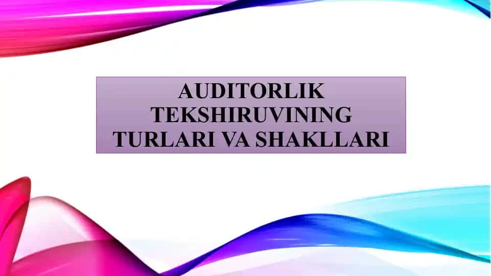AUDITORLIK TEKSHIRUVINING TURLARI VA SHAKLLARI