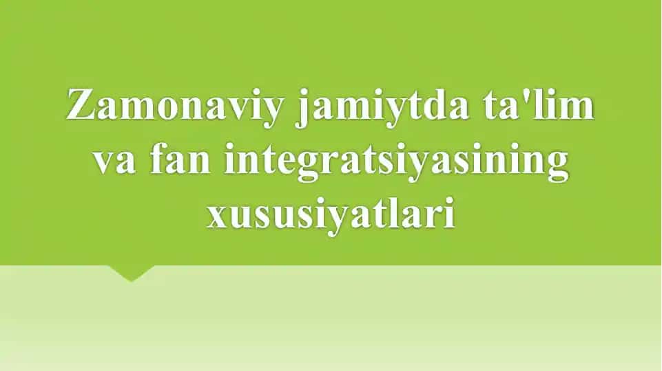 Zamonaviy jamiytda ta'lim va fan integratsiyasining xususiyatlari