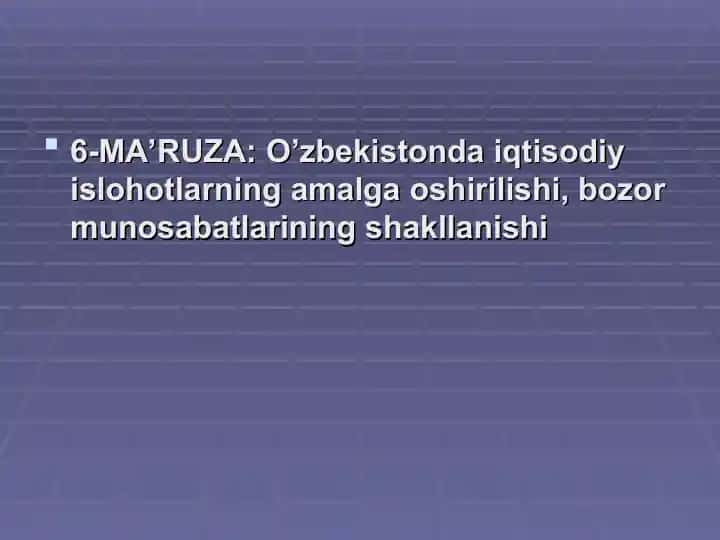 MA’RUZA: O’zbekistonda iqtisodiy islohotlarning amalga oshirilishi, bozor munosabatlarining shakllanishi