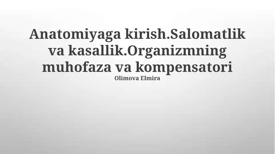 Anatomiyaga kirish.Salomatlik va kasallik.Organizmning muhofaza va kompensatori