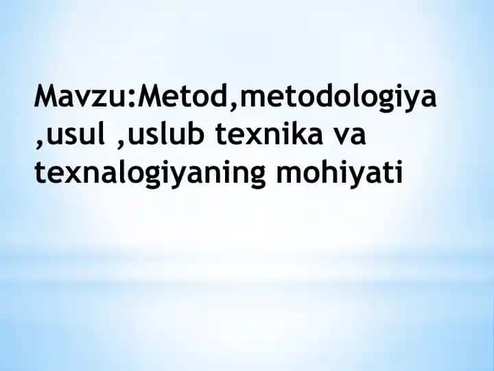 Metod, metodologiya, usul, uslub texnika va texnalogiyaning mohiyati