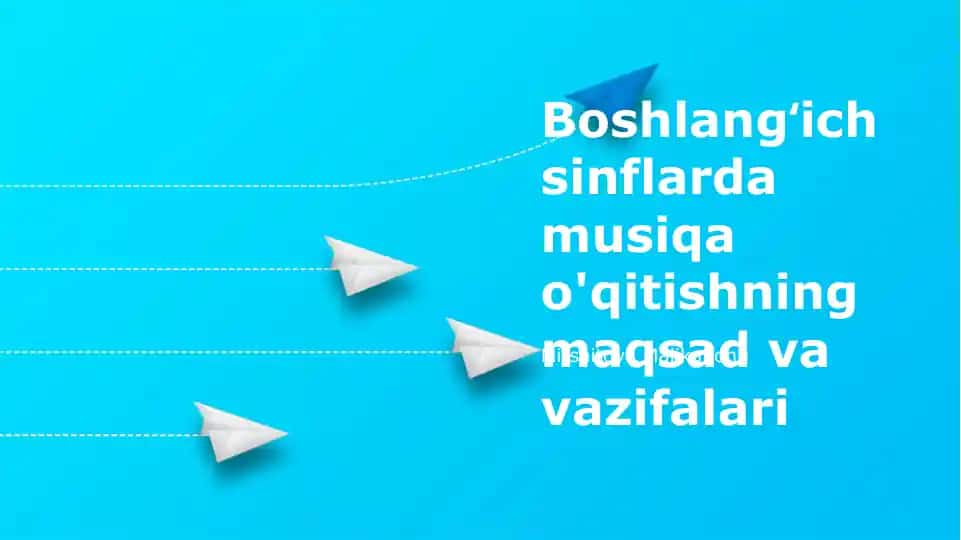 Boshlangʻich sinflarda musiqa o'qitishning maqsad va vazifalari