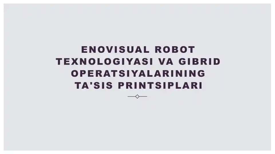 Enovisualrobot texnologiyasi va gibrid operatsiyalarining ta'sis printsiplari