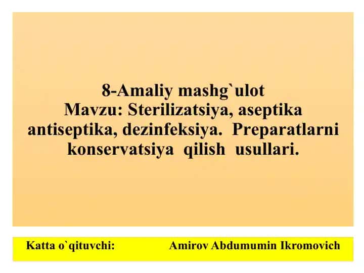 8-Amaliy mashg‘ulot: Sterilizatsiya, aseptika, antiseptika, dezinfeksiya va preparatlarni konservatsiya qilish usullari