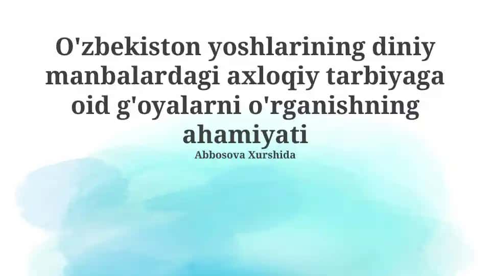 O'zbekiston yoshlarining diniy manbalardagi axloqiy tarbiyaga oid g'oyalarni o'rganishning ahamiyati