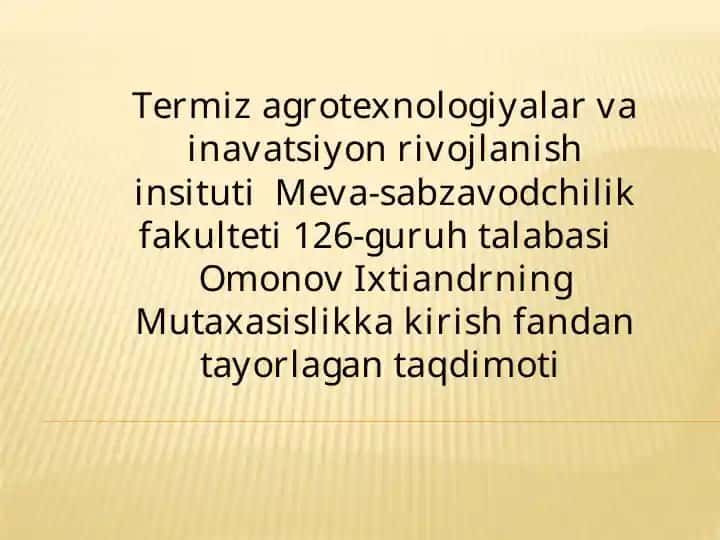 Termizagrotexnologiyalar va innovatsiya rivojlanish instituti Meva-sabzavodchilik fakulteti 126-guruh talabasi Omonov Ixtiandrning Mutaxasislikka kirish fanidan ta'yorlagan taqdimoti