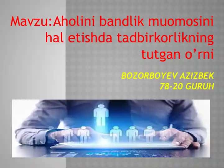 Aholini bandlik muomosini hal etishda tadbirkorlikning tutgan o’rni