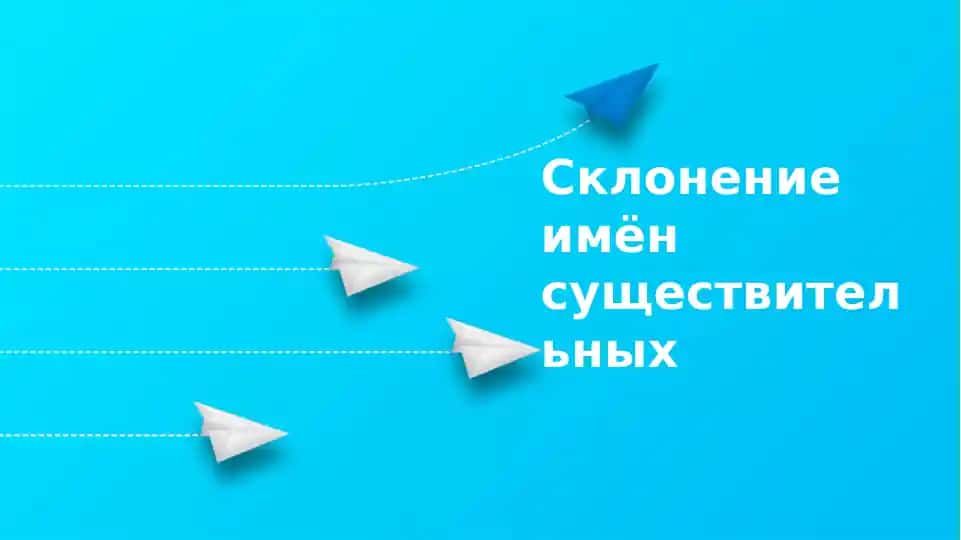 Склонение имен существительных