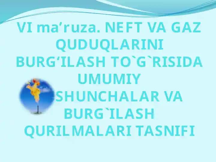NEFT VA GAZ QUDUQLARINI BURG‘ILASHTO`G`RISIDA UMUMIY TUSHUNCHALAR VA BURG`ILASH QURILMALARI TASNIFI
