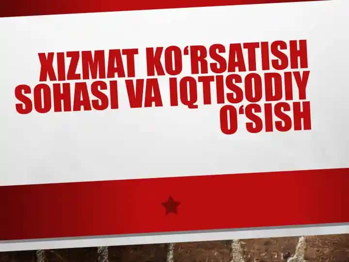 XIZMAT KO‘RSATISH SOHASI VA IQTISODIY O‘SISH