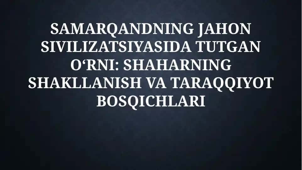 SAMARQANDNING JAHON SIVILIZATSIYASIDA TUTGANOʻRNI: SHAHARNING SHAKLLANISH VA TARAQQIYOT BOSQICHLARI