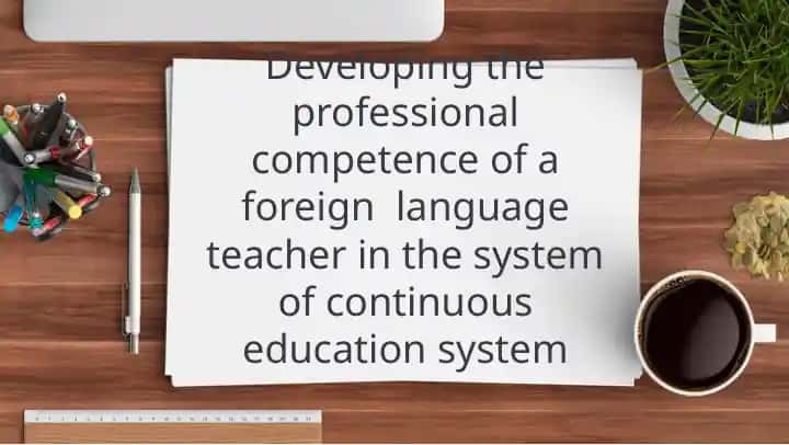Developing the professional competence of a foreign language teacher in the system of continuous education system