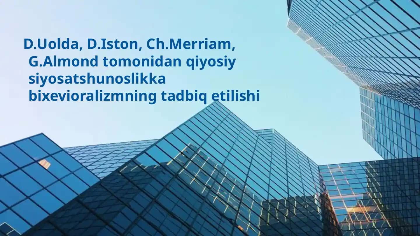 D.Uolda, D.Iston, Ch.Merriam, G.Almond tomonidan qiyosiy siyosatshunoslikka bixevioralizmning tadbiq etilishi