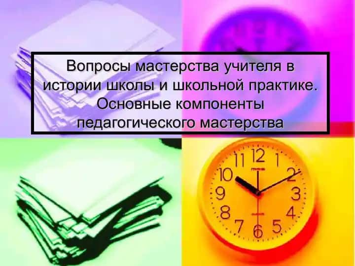Вопросы мастерства учителя в истории школы и школьной практике. Основные компоненты педагогического мастерства