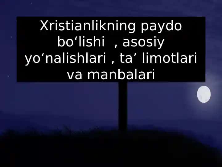 Xristianlikning paydo boʻlishi, asosiy yoʻnalishlari, taʼ limotlari va manbalari
