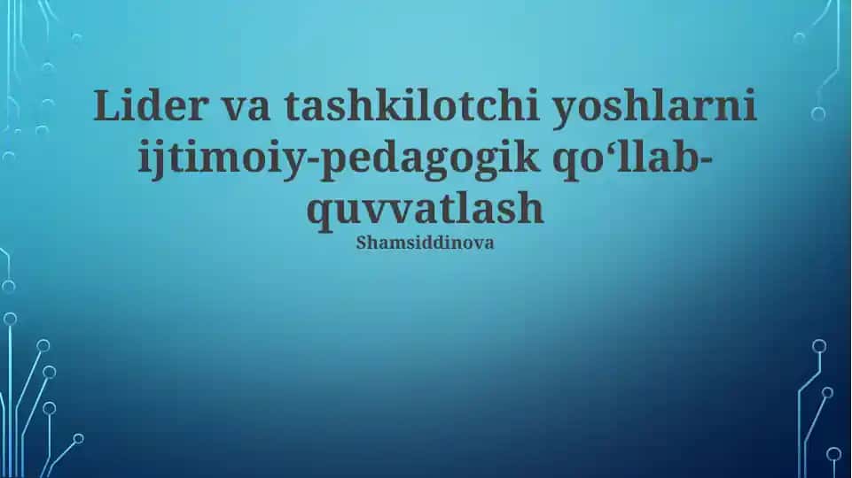 Lider va tashkilotchi yoshlarni ijtimoiy-pedagogik qo‘llab-quvvatlash