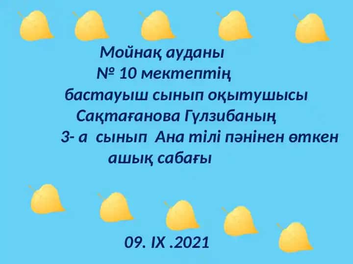 Мойнақ ауданы № 10 мектептің бастауыш сынып оқытушысы Сақтағанова Гүлзибаның 3- а сынып Ана тілі