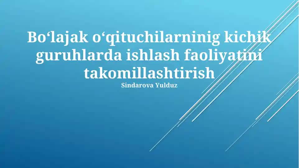 Kelajakdagi o'qituvchilarning kichik guruhlarda ishlash faoliyatini takomillashtirish