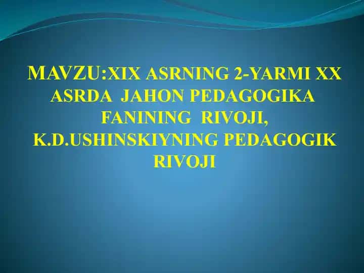 XIX АSRNING 2-YARMI XX АSRDA JAHON PEDAGOGIKA FANINING RIVOJI, K.D.USHINSKIYNING PЕDАGОGIK RIVOJI