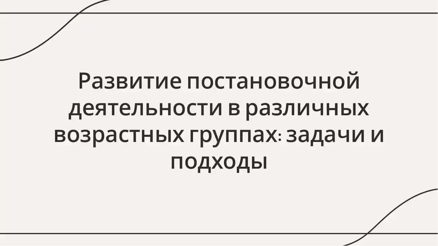 Постановочная деятельность в различных возрастных группах: задачи и подходы