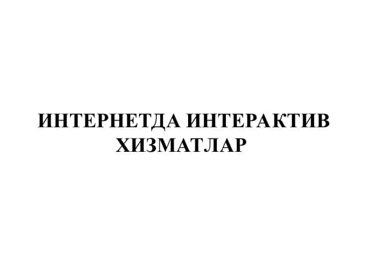 ИНТЕРНЕТДА ИНТЕРАКТИВ ХИЗМАТЛАР