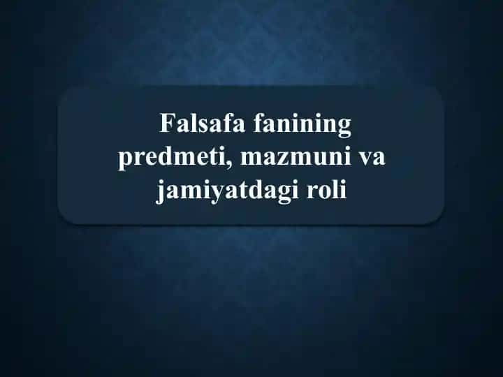 Falsafafanining predmeti, mazmuni va g'oyasi