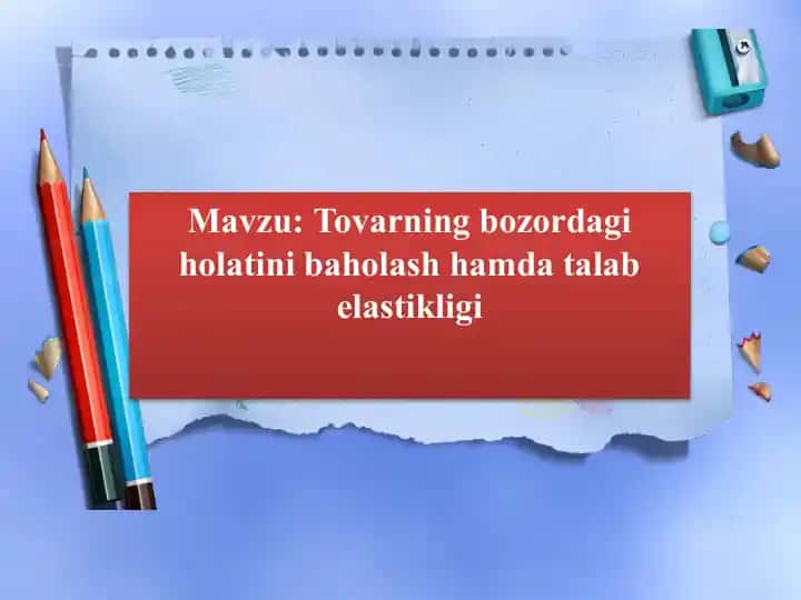 Tovarning bozordagi holatini baholash hamda talab elastikligi