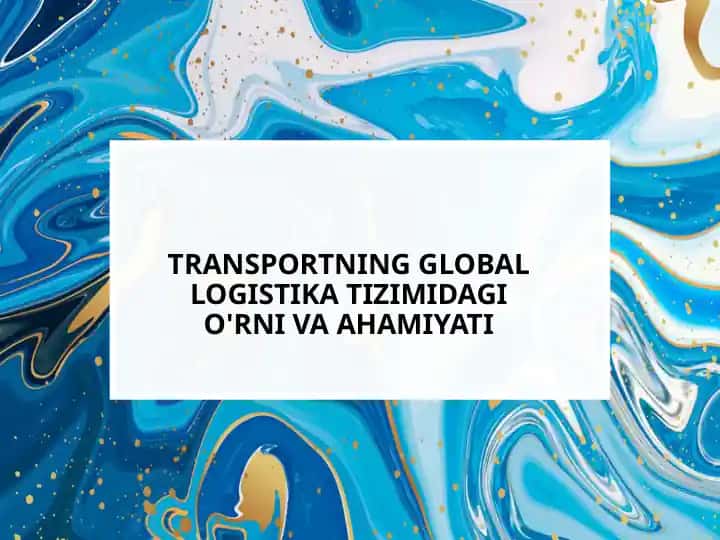 TRANSPORTNING GLOBAL LOGISTIKA TIZIMIDAGI O'RNI VA AHAMIYATI