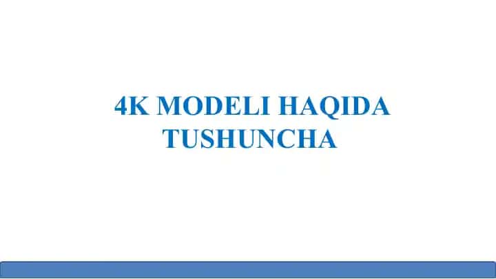 4K MODELI HAQIDA TUSHUNCHA