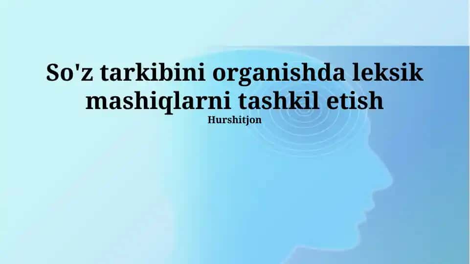 So'z tarkibini organishda leksik mashiqlarni tashkil etish