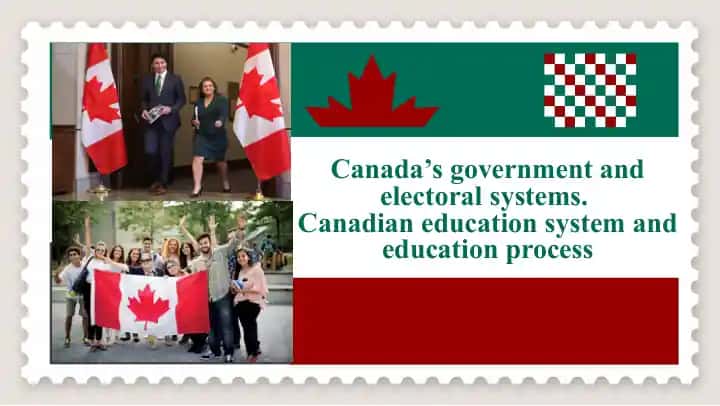 Canada’s government and electoral systems. Canadian education system and education process