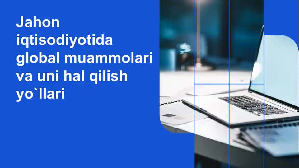 Jahon iqtisodiyotida global muammolari va uni hal qilish yo`llari