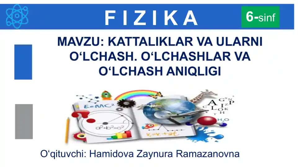 FIZIKA MAVZU: KATTALIKLAR VA ULARNI O‘LCHASH. O‘LCHASHLAR VA O‘LCHASH ANIQLIGI
