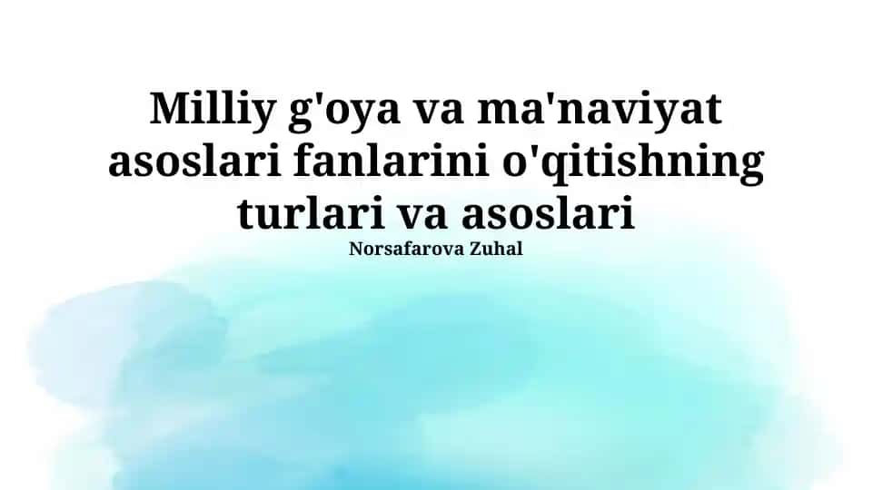 Milliy g'oya va ma'naviyat asoslari fanini o'qitishning turlari va metodologiyasi