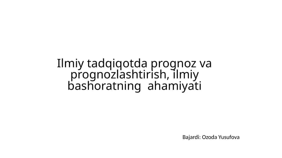 Ilmiy tadqiqotda prognoz va prognozlashtirish, ilmiy bashoratning ahamiyati