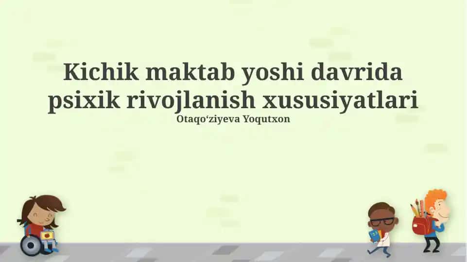 Kichik maktab yoshi davrida psixik rivojlanish xususiyatlari