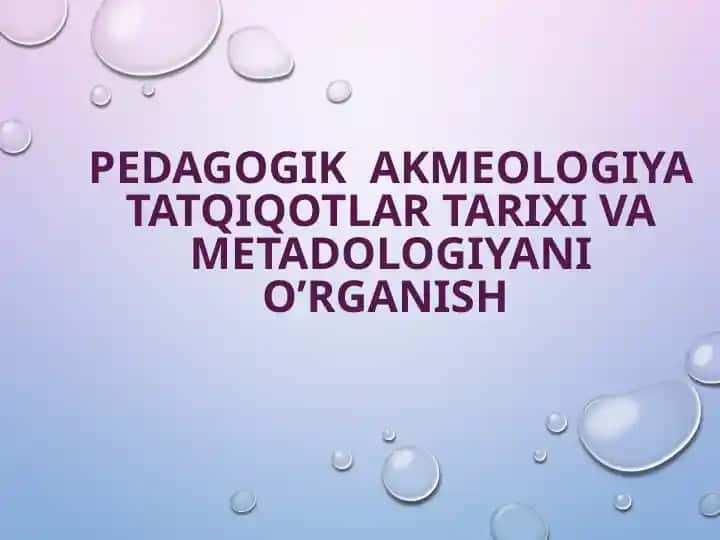 PEDAGOGIK AKMEOLOGIYA TATQIQOTLAR TARIXI VA METADOLOGIYANI O’RGANISH