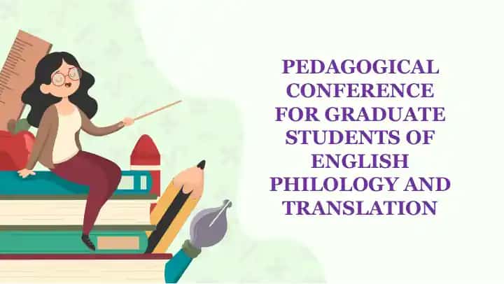 PEDAGOGICAL CONFERENCE FOR GRADUATE STUDENTS OF ENGLISH PHILOLOGY AND TRANSLATION