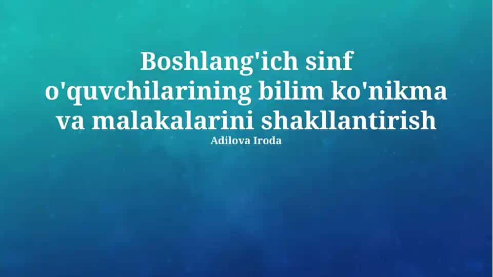 Boshlang'ich sinf o'quvchilarining bilim ko'nikma va malakalarini shakllantirish