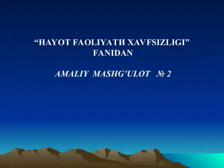 AMALIY MASHG’ULOT №2 "HAYOT FAOLIYATИXAVFSIZLIGI" FANIDAN