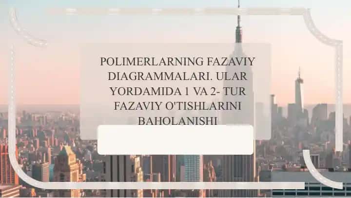 POLIMERLARNING FAZAVIY DIAGRAMMALARI. ULAR YORDAMIDA 1 VA 2- TUR FAZAVIY O'TISHLARINI BAHOLANISHI