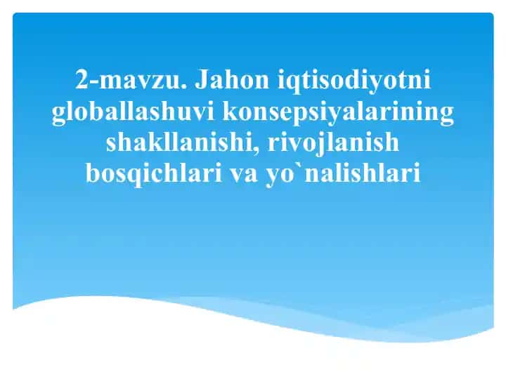 Jahon iqtisodiyotni globallashuvi konsepsiyalarining shakllanishi, rivojlanish bosqichlari va yo‘nalishlari