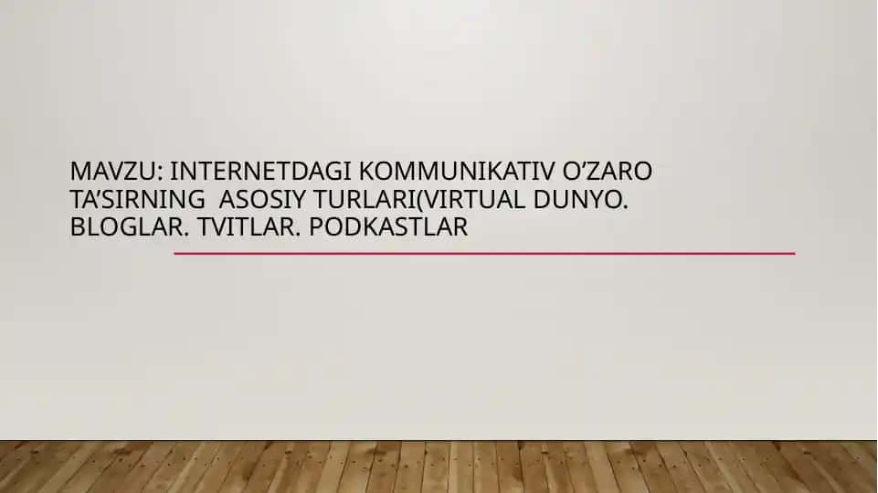 INTERNETDAGI KOMMUNIKATIV O’ZARO TA’SIRNING ASOSIY TURLARI(VIRTUAL DUNYO. BLOGLAR. TVITLAR. PODKASTLAR