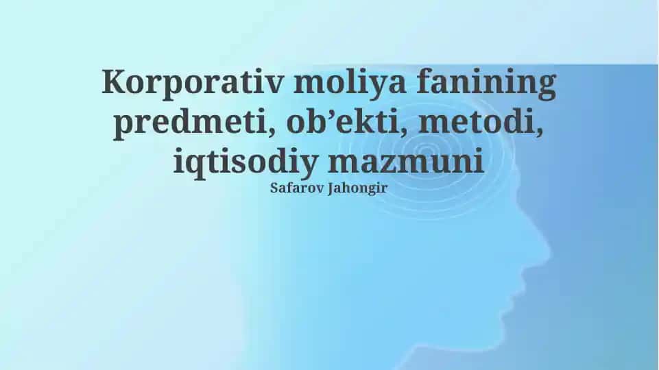 Korporativ moliya fanining predmeti, ob’ekti, metodi, iqtisodiy mazmuni