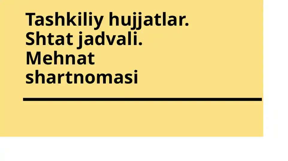 Tashkiliy hujjatlar.Shtatjadvali.Mehnat shartnomasi
